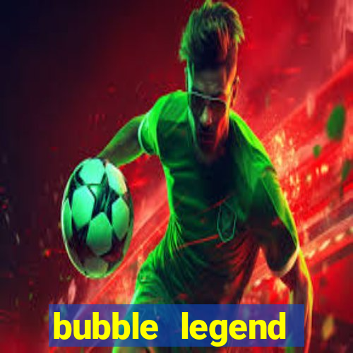 bubble legend ganhar dinheiro